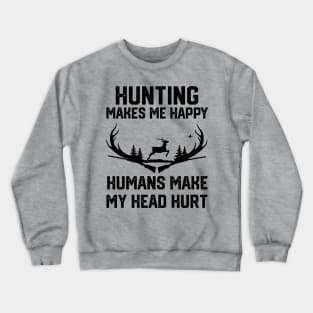 funny hunting make me happy humans make my head hurt Crewneck Sweatshirt